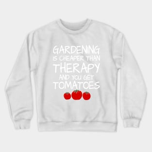 Gardening is Cheaper Than Therapy And You Get Tomatoes | Funny Gardening T-Shirt Crewneck Sweatshirt